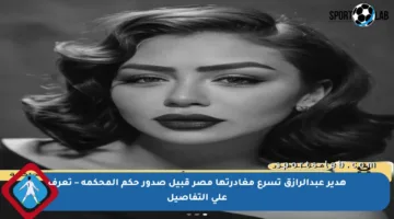 هدير عبدالرازق تسرع مغادرتها مصر قبيل صدور حكم المحكمة – تعرف على التفاصيل